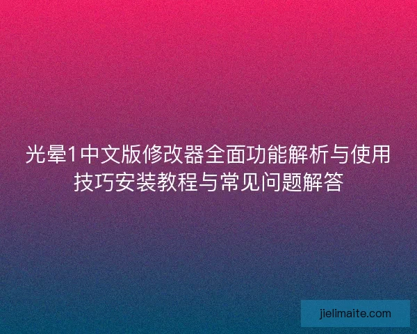 光晕1中文版修改器全面功能解析与使用技巧安装教程与常见问题解答
